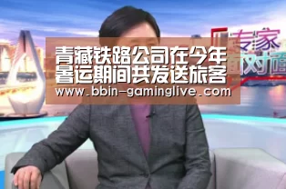 青藏铁路公司在今年暑运期间共发送旅客286.2万人次“BBIN足球”(图1) BBIN篮球